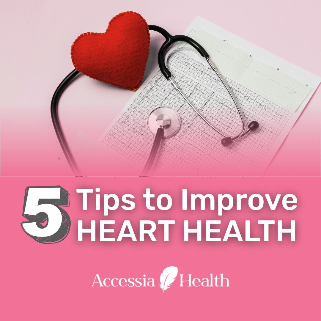 Five Tips to Improve Your Heart Health | Accessia Health
