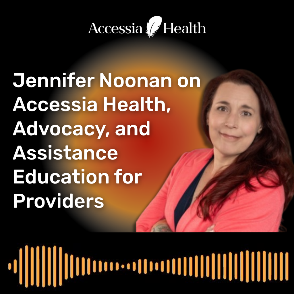 Jennifer Noonan on Accessia Health, Advocacy, and Assistance Education for Providers